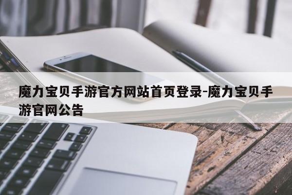 魔力宝贝手游官方网站首页登录-魔力宝贝手游官网公告