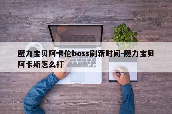 魔力宝贝阿卡伦boss刷新时间-魔力宝贝阿卡斯怎么打